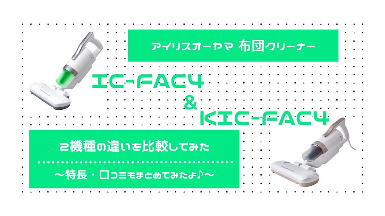 【アイリスオーヤマ ふとんクリーナー】最新モデル IC-FAC4・KIC-FAC4の違いを比較 ！特長・口コミまとめました