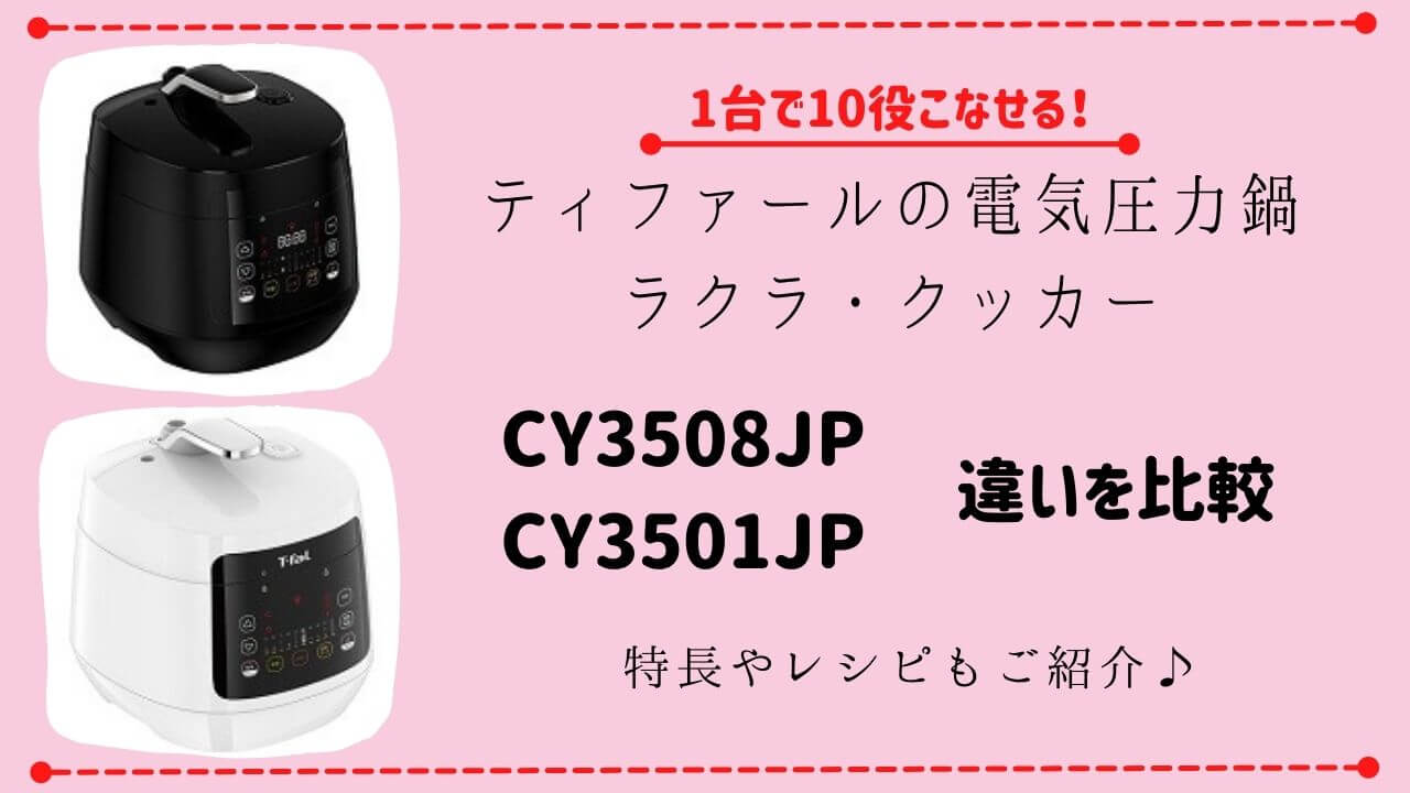 CY3508JPとCY3501JPの違いを比較｜ティファール ラクラ・クッカー電気圧力鍋